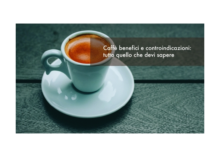 Caffè benefici e controindicazioni: tutto quello che devi sapere